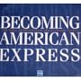 Becoming American Express: 150 Years of Reinvention and Customer Service