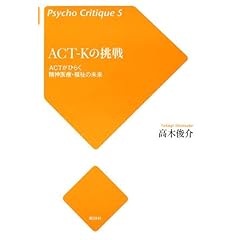 【クリックで詳細表示】ACT‐Kの挑戦―ACTがひらく精神医療・福祉の未来 (Psycho Critique)： 高木 俊介： 本