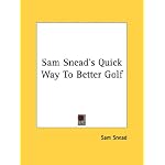 Sam Snead's Quick Way To Better Golf book cover