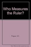 Who measures the ruler?