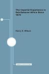 The Imperial Experience in Sub-Saharan Africa Since 1870 (Europe and the world in the Age of Expansion)