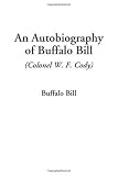Biographies-An Autobiography of Buffalo Bill (Colonel W. F. Cody)