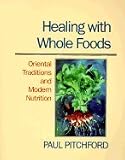 Healing with Whole Foods. Oriental Traditions and Modern Nutrition
