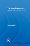 The Jewish-Arab City: Spatio-politics in a mixed community (Routledge Studies on the Arab-Israeli Conflict)