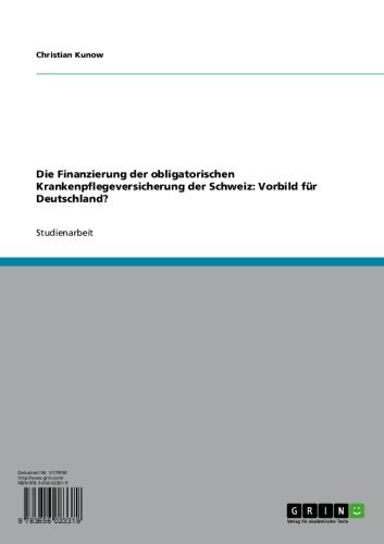 Die Finanzierung der obligatorischen Krankenpflegeversicherung der Schweiz: Vorbild für Deutschland? (German Edition)