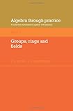 Algebra through practice : a collection of problems in algebra with solutions