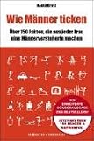 Wie M&auml;nner ticken - &Uuml;ber 150 Fakten, die aus jeder Frau eine M&auml;nnerversteherin machen: &Uuml;ber 150 Fakten, die aus jeder Frau eine M&auml;nnerversteherin machen - Erweiterte Sonderausgabe - Hauke Brost