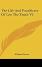 The Life and Pontificate of Leo the Tenth