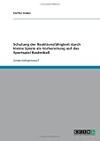 Schulung der Reaktionsf�higkeit durch kleine Spiele als Vorbereitung auf das Sportspiel Basketball