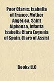 Poor Clares: Isabella of France, Mother Angelica, Saint Alphonsa, Infanta Isabella Clara Eugenia of Spain, Clare of Assisi-