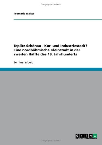 Teplitz-Sch�nau - Kur- und Industriestadt? Eine nordb�hmische Kleinstadt in der zweiten H�lfte des 19. Jahrhunderts