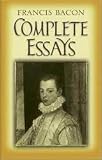 The Complete Essays of Francis Bacon: Including the New Atlantis and Novum Organum