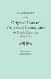 A Compilation of the Original LIsts of Protestant Immigrants to South Carolina, 1763-1773