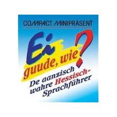 Compact Miniregionalia. Ei guude, wie?: De aanzisch wahre Hessisch-Sprachf�hrer