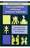 Francophone African Women Writers: Destroying the Emptiness of Silence