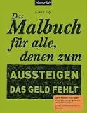 Das Malbuch für alle, denen zum Aussteigen das Geld fehlt