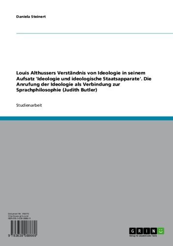 Louis Althussers Verständnis von Ideologie in seinem Aufsatz 'Ideologie und ideologische Staatsapparate'. Die Anrufung der Ideologie als Verbindung zur ... (Judith Butler) (German Edition)