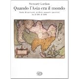 Quando l'Asia era il mondo. Storie di mercanti, studiosi, monaci e guerrieri tra il 500 e il 1500di Stewart Gordon