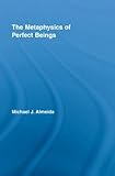 The Metaphysics of Perfect Beings (Routledge Studies in the Philosophy of Religion)