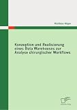 Konzeption und Realisierung eines Data Warehouses zur Analyse chirurgischer Workflows (German Edition)