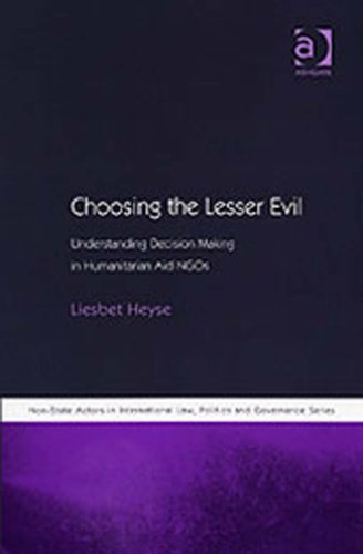 Choosing the Lesser Evil: Understanding Decision Making in Humanitarian Aid NGOs (Non-State Actors in International Law, Politics and Gover