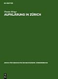 Zoom Produkt-Bild: Aufkl&auml;rung in Z&uuml;rich: Die Verlagsbuchhandlung Orell, Gessner, F&uuml;ssli & Comp. in der zweiten H&auml;lfte des 18. Jahrhunderts. Mit einer Bibliographie der Verlagswerke 1761-1798