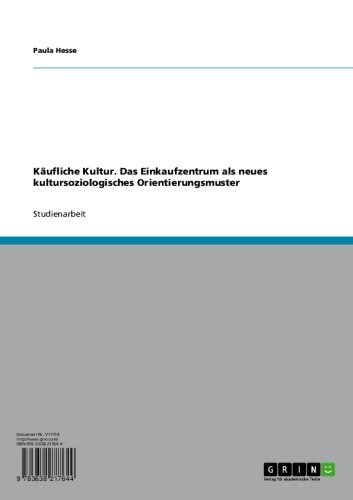 Käufliche Kultur. Das Einkaufzentrum als neues kultursoziologisches Orientierungsmuster (German Edition)