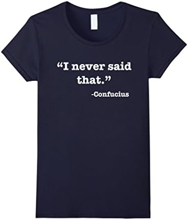 Women's I Never Said That - Confucius - Funny T Shirt Medium Navy