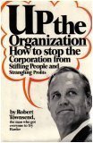 Up the Organization: How to Stop the Organization From Stifling People and Strangling Profits
