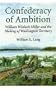 A Confederacy of Ambition: William Winlock Miller and the Making of Washington Territory