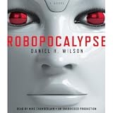 Robopocalypse: A Novel (UNABRIDGED Audio CD) by Daniel H. Wilson