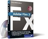 Adobe Flex 3: Rich Internet Applications erstellen. Grundlagen, Werkzeuge, Frontend-Entwicklung, MXML, ActionScript verstehen und ... Datenkommunikation, Chartgenerierung u.v.m