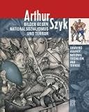 Arthur Szyk  Bilder gegen Nationalsozialismus und Terror: Katalog zur Ausstellung im Deutschen Historischen Museum Berlin in Zusammenarbeit mit der Arthur-Szyk-Gesellschaft, ... USA, 29. August 2008 bis 4. Januar 2009 - 