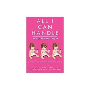 All I Can Handle: I'm No Mother Teresa: A Life Raising Three Daughters with Autism [Hardcover]