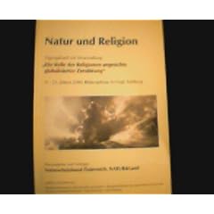 Natur und Religion: Die Rolle der Religionen angesichts globalisierter Zerst�rung, Tagungsband