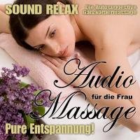 Sound Relax - Audio Massage f&uuml;r die Frau: Die Autosuggestive Ganzk&ouml;rpermassage - Pure Entspannung!