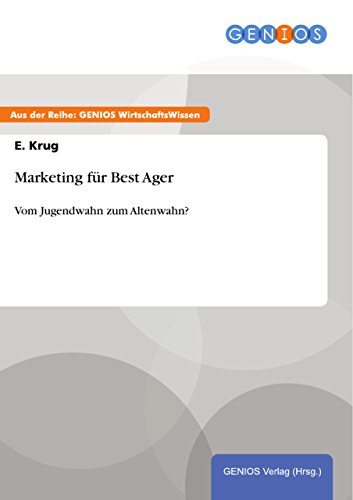 Marketing für Best Ager: Vom Jugendwahn zum Altenwahn? (German Edition)