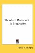 Theodore Roosevelt: A Biography