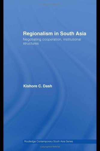 Regionalism in South Asia: Negotiating Cooperation, Institutional Structures (Routledge Contemporary South Asia Series)