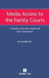 Media access to the family court : a guide to the new rules and their application