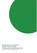 Becoming an Evidence-based Practitioner: A Framework for Teacher-researchers