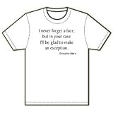Groucho Marx - I never forget a face, but in your case I'll be glad to make an exception. T-Shirt