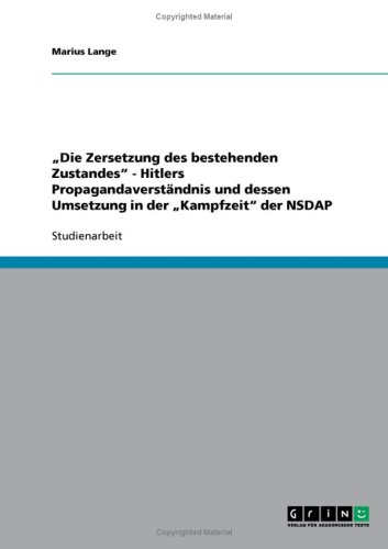 ''Die Zersetzung des bestehenden Zustandes'' - Hitlers Propagandaverst�ndnis und dessen Umsetzung in der ''Kampfzeit'' der NSDAP