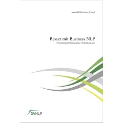 Besser mit Business NLP. Praxisbeispiele f�r positive Ver�nderungen