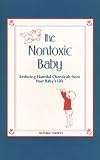 Nontoxic Baby: Reducing Harmful Chemicals from Your Baby s Life