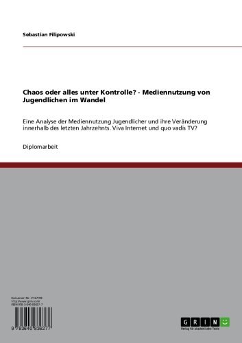 Chaos oder alles unter Kontrolle? - Mediennutzung von Jugendlichen im Wandel: Eine Analyse der Mediennutzung Jugendlicher und ihre Veränderung innerhalb ... Internet und quo vadis TV? (German Edition)