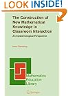 The Construction of New Mathematical Knowledge in Classroom Interaction: An Epistemological Perspective (Mathematics Education Library)