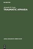 Traumatic Aphasia: Its Syndromes, Psychology and Treatment (Janua Linguarum Series Major No 5)
