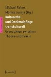 Kulturerbe und Denkmalpflege transkulturell: Grenzgänge zwischen Theorie und Praxis