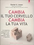 Cambia il tuo cervello, cambia la tua vita. Un programma rivoluzionario per sconfiggere ansia, depressione, ossessioni, rabbia e impulsività (Salute e benessere)
